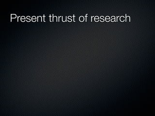 Present thrust of research
 
