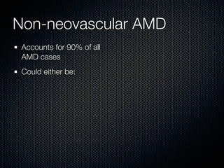 Non-neovascular AMD
 Accounts for 90% of all
 AMD cases
 Could either be:
 