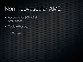 Non-neovascular AMD
 Accounts for 90% of all
 AMD cases
 Could either be:

    Drusen
 