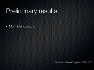 Preliminary results

 Mont Blanc study:




                     Schimidt, Retina Congress, 2009, NYC
 