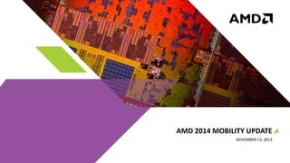 AMD 2014 MOBILITY UPDATE
NOVEMBER 13, 2013

 