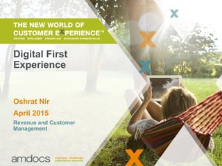 Digital First
Experience
Oshrat Nir
April 2015
Revenue and Customer
Management
 