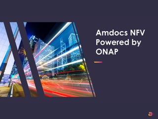 Amdocs NFV
Powered by
ONAP
 