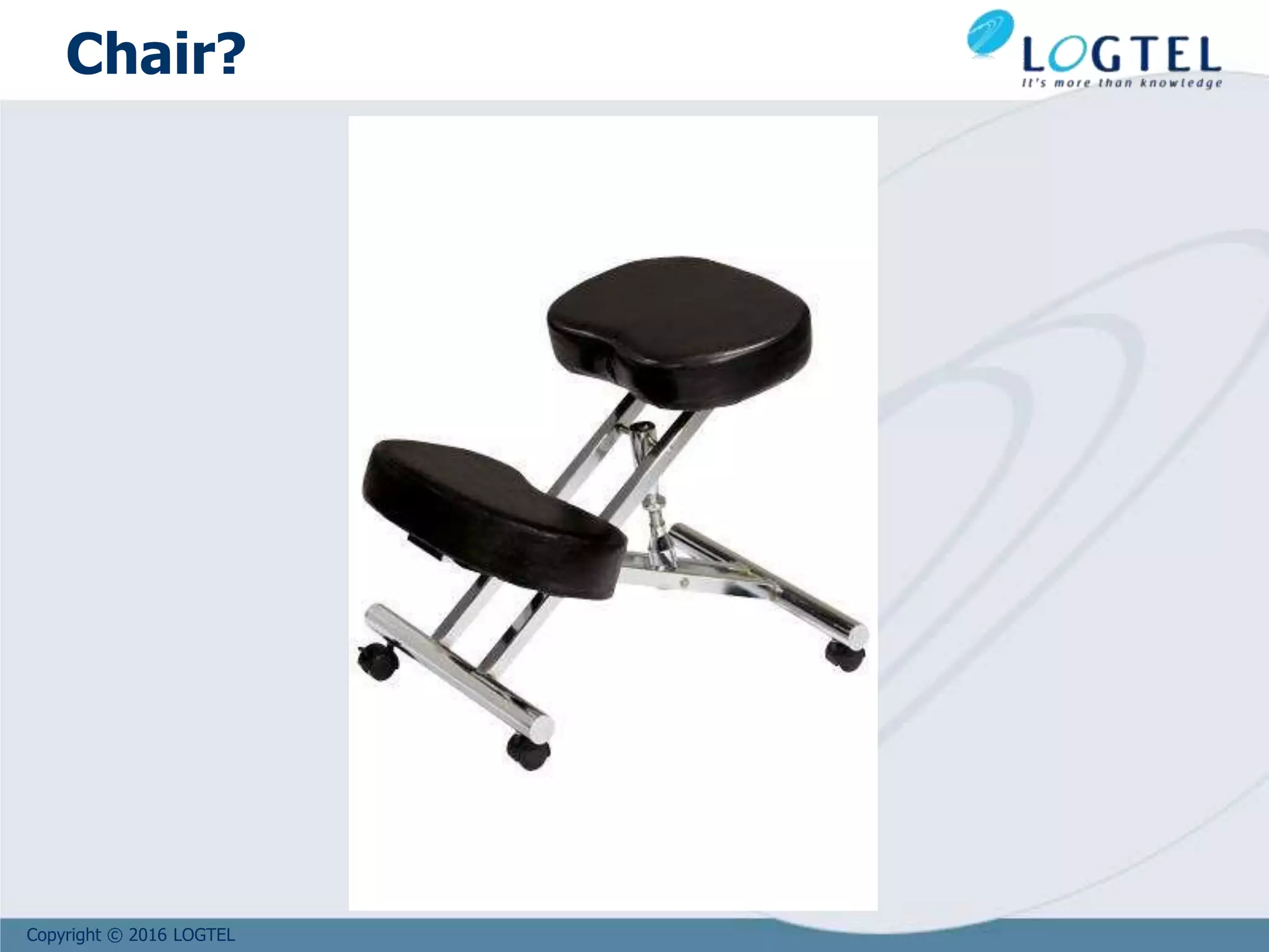 Copyright © 2016 LOGTEL
Chair?
 