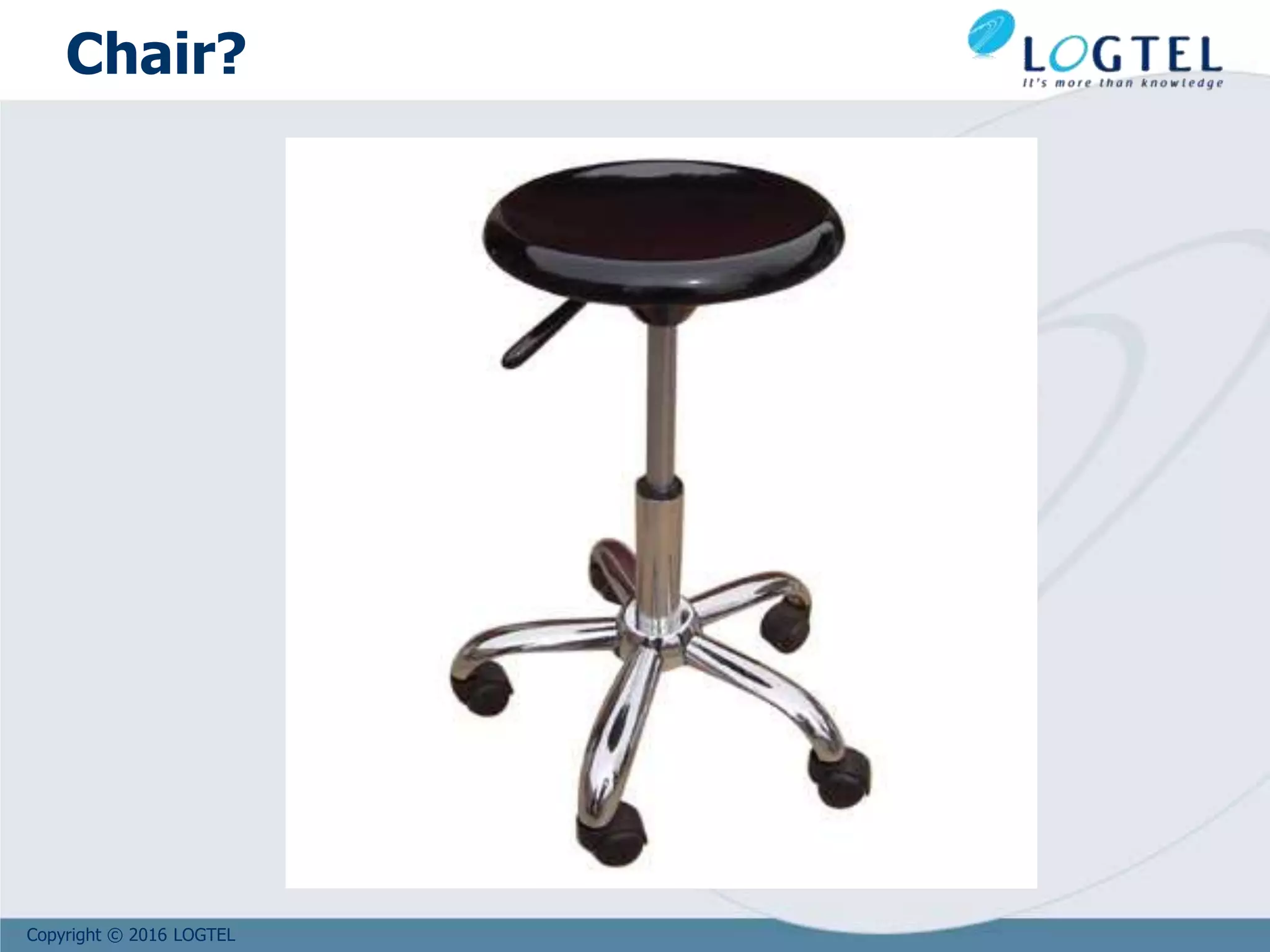 Copyright © 2016 LOGTEL
Chair?
 