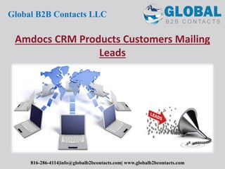 Amdocs CRM Products Customers Mailing
Leads
Global B2B Contacts LLC
816-286-4114|info@globalb2bcontacts.com| www.globalb2bcontacts.com
 
