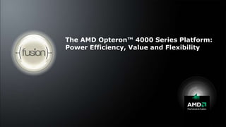 The AMD Opteron™ 4000 Series Platform:Power Efficiency, Value and Flexibility,[object Object]
