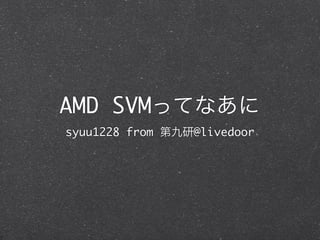 AMD SVM
syuu1228 from   @livedoor
 