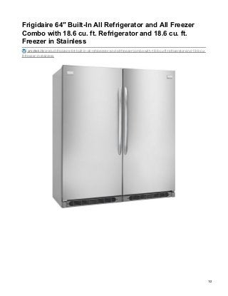 Frigidaire 64″ Built-In All Refrigerator and All Freezer
Combo with 18.6 cu. ft. Refrigerator and 18.6 cu. ft.
Freezer in Stainless
amdtek.tk/product/frigidaire-64-built-in-all-refrigerator-and-all-freezer-combo-with-18-6-cu-ft-refrigerator-and-18-6-cu-
ft-freezer-in-stainless
1/2
 