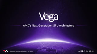 CONFIDENTIAL | UNDER NDA UNTIL JANUARY 5, 2017, 9AM EST
Vega
AMD’s Next-Generation GPU Architecture
CONFIDENTIAL | UNDER N...
