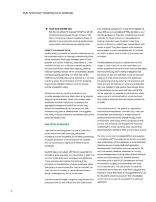 AMD White Paper: Virtualizing Server Workloads




                          •	 Multi-Root	IOV	(MR-IOV)                                    and undertook a physical-to-virtual (P2V) migration of
                             Mr-iOV lets either PCi express® (PCie®) or Sr-iOV          about 200 servers consisting of Web, standalone, and
                             i/O devices be accessed through a shared PCie              mid-tier applications. they also virtualized one domain
                             fabric. this sharing makes it possible for fewer i/O       controller from each domain. All new applications
                             devices to be provisioned, reducing system power           entering production were virtualized unless they
                             consumption and hardware provisioning costs.               proved not to work or unless there were problems with
                                                                                        vendor support. they also migrated entire developer
                         CAPACITY PLANNING TOOLS                                        environments to quad-core servers with 32 or 64 gb
                         As discussed, successful virtualization initiatives cannot     of rAM. in all, about 20% to 30% of production was
                         be undertaken without a thorough understanding of the          virtualized.
                         server workloads. Previously, managers relied on best
                         guesses and intuition to identify underutilized or under-      the first bottleneck they encountered was the CPU
                         protected servers, and to allocate sufficient resources        usage. St. Clair found that his team was able to put
                         for current and future needs. new capacity planning            certain applications (those that were not multi-threaded)
                         tools can quantify complex server consolidation, disaster      that had previously been running on physical dual-
                         recovery, capacity planning, and other data center             processor servers onto individual virtual servers each
                         initiatives by remotely discovering software and services      assigned a single virtual processor; this addressed
                         inventory across the environment and then analyzing            the processing issue by reducing both processor wait
                         key workload utilization metrics in order to develop           times and cost. i/O was also an issue and a dedicated
                         optimal virtualization plans.                                  SAn was installed to help resolve these issues. Some
                                                                                        extremely busy servers, such as those running SQl
                         While some capacity planning applications only                 Server, were kept on separate physical servers; others
                         consider average workloads when determining whether            were tuned and performed well on virtual machines.
                         they can be consolidated, others now consider peak             Fibre Channel-attached disks also helped optimize the
                         workloads and when they occur. For example, the                i/O traffic.
                         aggregated average workload of two servers may
                         exceed the capabilities of the host server, but their          A second example St. Clair gives is an organization
                         workloads may peak at different times. this suggests           that had two environments, .com and Corp. their .com
                         that it may in fact be possible to consolidate them on the     environment was composed of a large number of
                         same virtualization host.                                      development environments, all built virtually. these
                                                                                        environments were mostly (95%) composed of Web
                         INduSTry ExAmpLES                                              servers. the workloads, and therefore the resources
                                                                                        needed by the virtual machines, were very minimal:
                         Organizations are taking a second look at production           Most had 1 VCPU, 512 Mb of rAM, and a 10 gb C: volume.
                         environments that were previously considered
                         impractical, or even impossible, to virtualize successfully.   the Corp environment consisted of front-end systems
                         Of course, production environments can be complex—             running Microsoft® exchange Server, domain controllers,
                         and can encompass a multitude of different server              Web applications, mid-tier applications, small dedicated
                         workloads.                                                     database servers (mostly dedicated application
                                                                                        databases with small performance requirements), file
                         David St. Clair, a consultant with toronto-based inFront       and print servers, developer workstations (running
                         Consulting, gives examples from his practice in which the      server and application-building tools), offshore terminal
                         common bottlenecks were considered and addressed.              Server farms (consisting of 30 terminal Servers),
                         these examples demonstrate that looking at the                 and entire point-of-sale (POS) development and test
                         performance characteristics of server workloads, rather        environments (roughly 20 environments with three
                         than relying on assumptions that may be outdated, can          to four servers each). the plan was to virtualize the
                         open the door to a variety of new implementations—             entire store environment and move from a physical-first
                         though challenges may still, of course, exist.                 model to a virtual-first model. All new applications would
                                                                                        be virtualized unless it was proven that virtualization
                         One inFront client brought in large four-way servers (four     would not work or was not supported for a particular
                         processors with 32 gbs of rAM and SAn data stores)             application.


11
 