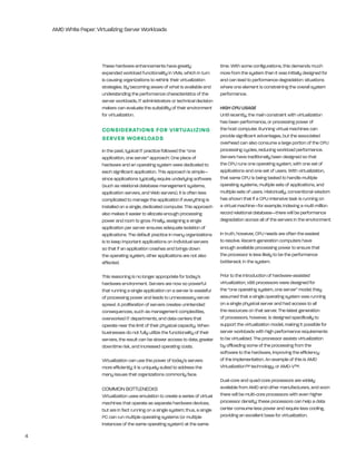 AMD White Paper: Virtualizing Server Workloads




                        these hardware enhancements have greatly                      time. With some configurations, this demands much
                        expanded workload functionality in VMs, which in turn         more from the system than it was initially designed for
                        is causing organizations to rethink their virtualization      and can lead to performance degradation: situations
                        strategies. by becoming aware of what is available and        where one element is constraining the overall system
                        understanding the performance characteristics of the          performance.
                        server workloads, it administrators or technical decision
                        makers can evaluate the suitability of their environment      HIGH CPU USAGE
                        for virtualization.                                           Until recently, the main constraint with virtualization
                                                                                      has been performance, or processing power of
                        CONSIdErATIONS FOr VIrTuALIzINg                               the host computer. running virtual machines can
                        SErVEr WOrkLOAdS                                              provide significant advantages, but the associated
                                                                                      overhead can also consume a large portion of the CPU
                        in the past, typical it practice followed the “one            processing cycles, reducing workload performance.
                        application, one server” approach: One piece of               Servers have traditionally been designed so that
                        hardware and an operating system were dedicated to            the CPU runs one operating system, with one set of
                        each significant application. this approach is simple—        applications and one set of users. With virtualization,
                        since applications typically require underlying software      that same CPU is being tasked to handle multiple
                        (such as relational database management systems,              operating systems, multiple sets of applications, and
                        application servers, and Web servers), it is often less       multiple sets of users. historically, conventional wisdom
                        complicated to manage the application if everything is        has shown that if a CPU-intensive task is running on
                        installed on a single, dedicated computer. this approach      a virtual machine—for example, indexing a multi-million
                        also makes it easier to allocate enough processing            record relational database—there will be performance
                        power and room to grow. Finally, assigning a single           degradation across all of the servers in the environment.
                        application per server ensures adequate isolation of
                        applications. the default practice in many organizations      in truth, however, CPU needs are often the easiest
                        is to keep important applications on individual servers       to resolve. recent-generation computers have
                        so that if an application crashes and brings down             enough available processing power to ensure that
                        the operating system, other applications are not also         the processor is less likely to be the performance
                        affected.                                                     bottleneck in the system.

                        this reasoning is no longer appropriate for today’s           Prior to the introduction of hardware-assisted
                        hardware environment. Servers are now so powerful             virtualization, x86 processors were designed for
                        that running a single application on a server is wasteful     the “one operating system, one server” model; they
                        of processing power and leads to unnecessary server           assumed that a single operating system was running
                        sprawl. A proliferation of servers creates unintended         on a single physical server and had access to all
                        consequences, such as management complexities,                the resources on that server. the latest generation
                        overworked it departments, and data centers that              of processors, however, is designed specifically to
                        operate near the limit of their physical capacity. When       support the virtualization model, making it possible for
                        businesses do not fully utilize the functionality of their    server workloads with high performance requirements
                        servers, the result can be slower access to data, greater     to be virtualized. the processor assists virtualization
                        downtime risk, and increased operating costs.                 by offloading some of the processing from the
                                                                                      software to the hardware, improving the efficiency
                        Virtualization can use the power of today’s servers           of the implementation. An example of this is AMD
                        more efficiently; it is uniquely suited to address the        Virtualization™ technology, or AMD-V™.
                        many issues that organizations commonly face.
                                                                                      Dual-core and quad-core processors are widely
                        COMMOn bOttleneCkS                                            available from AMD and other manufacturers, and soon
                        Virtualization uses emulation to create a series of virtual   there will be multi-core processors with even higher
                        machines that operate as separate hardware devices,           processor density; these processors can help a data
                        but are in fact running on a single system; thus, a single    center consume less power and require less cooling,
                        PC can run multiple operating systems (or multiple            providing an excellent base for virtualization.
                        instances of the same operating system) at the same

4
 