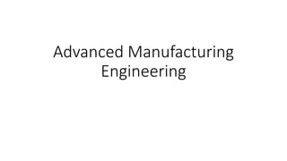 Advanced Manufacturing
Engineering
 