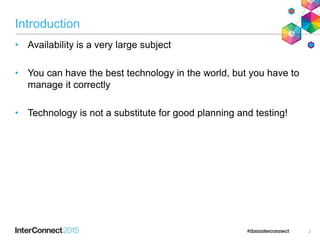Introduction
• Availability is a very large subject
• You can have the best technology in the world, but you have to
manage it correctly
• Technology is not a substitute for good planning and testing!
2
 