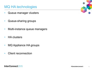 MQ HA technologies
• Queue manager clusters
• Queue-sharing groups
• Multi-instance queue managers
• HA clusters
• MQ Appliance HA groups
• Client reconnection
8
 