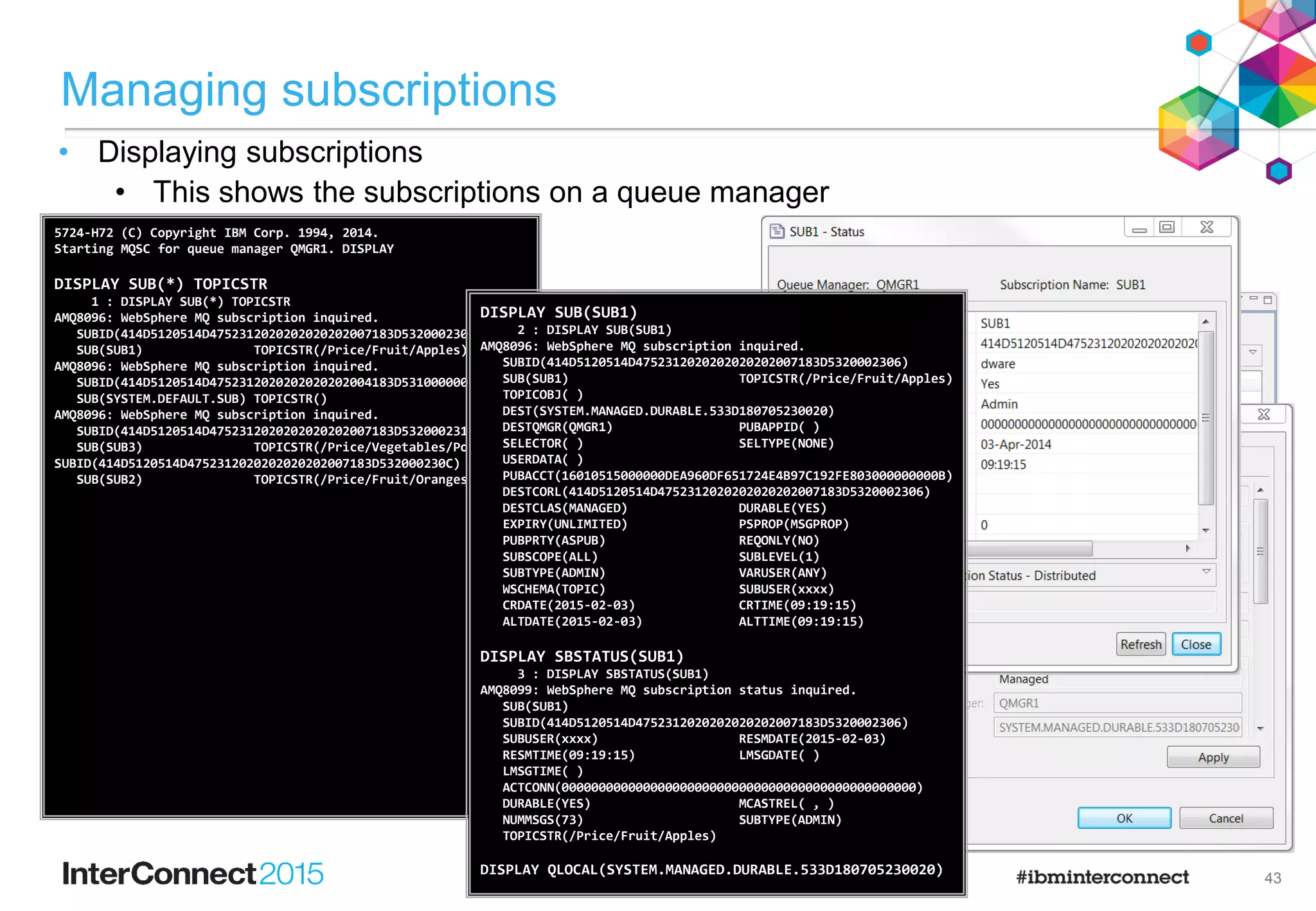 27
Managing topic definitions
• DISPLAY TOPIC(*) TOPICSTR
• Display all locally defined topic objects on this queue manager, including the topic
string they are associated with.
• Although not yet covered in this presentation, but useful to list here, when
using ‘clustered topics’ use the following command to show all the clustered
topic objects known by this queue manager:
• DISPLAY TOPIC(*) TYPE(CLUSTER) TOPICSTR
• DISPLAY TOPIC(<name>)
• Show all configured attributes of the topic definition. This includes where a value is to
be inherited from a higher topic object or not (check for ‘ASPARENT’ or ‘ ‘ values).
• (See the next slide for how to view the inherited values of a topic)
 