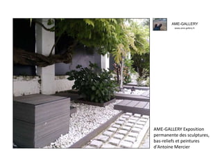 AME-GALLERY
www.ame-gallery.fr
AME-GALLERY Exposition
permanente des sculptures,
bas-reliefs et peintures
d'Antoine Mercier
 