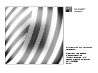 AME-GALLERY
www.ame-gallery.fr

Dans la série, “les vibrations
immobiles”
AME-GALLERY, dessin
d’Antoine Mercier
“Calais- D...