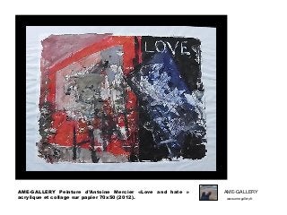 AME-GALLERY Peinture d’Antoine Mercier «Love and hate »
acrylique et collage sur papier 70x50 (2012).

AME-GALLERY
www.ame-gallery.fr

 