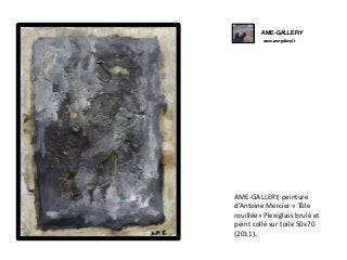 AME-GALLERY
www.ame-gallery.fr

AME-GALLERY, peinture
d’Antoine Mercier « Tôle
rouillée» Plexiglass brulé et
peint collé sur toile 50x70
(2011).

 