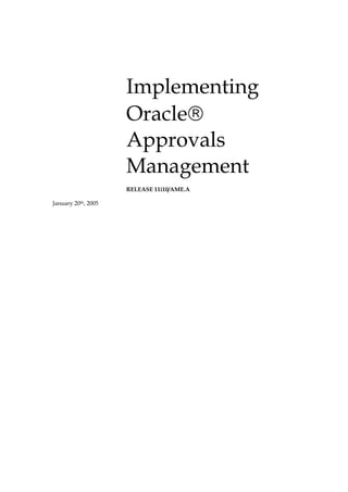 Implementing
                     Oracle
                     Approvals
                     Management
                     RELEASE 11i10/AME.A

January 20th, 2005
 