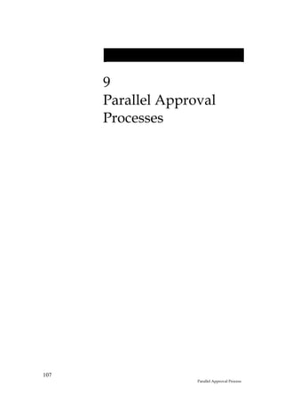 9
      Parallel Approval
      Processes




107
                    Parallel Approval Process
 