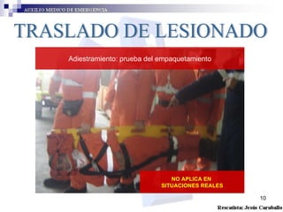 TRASLADO DE LESIONADO Adiestramiento: prueba del empaquetamiento NO APLICA EN SITUACIONES REALES