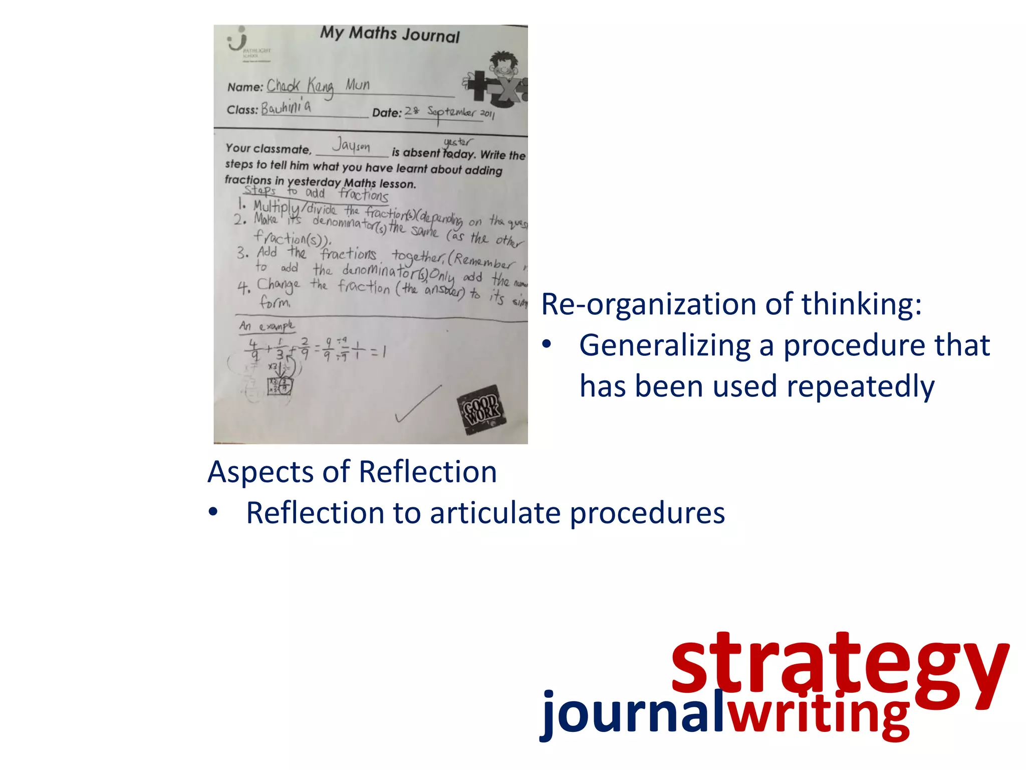 Re-organization of thinking:
                       • Generalizing a procedure that
                         has been used repeatedly

Aspects of Reflection
• Reflection to articulate procedures



                            strategy
                       journalwriting
 