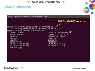AMQP channels
Open Beta - Available now
DIS CHSTATUS command
 