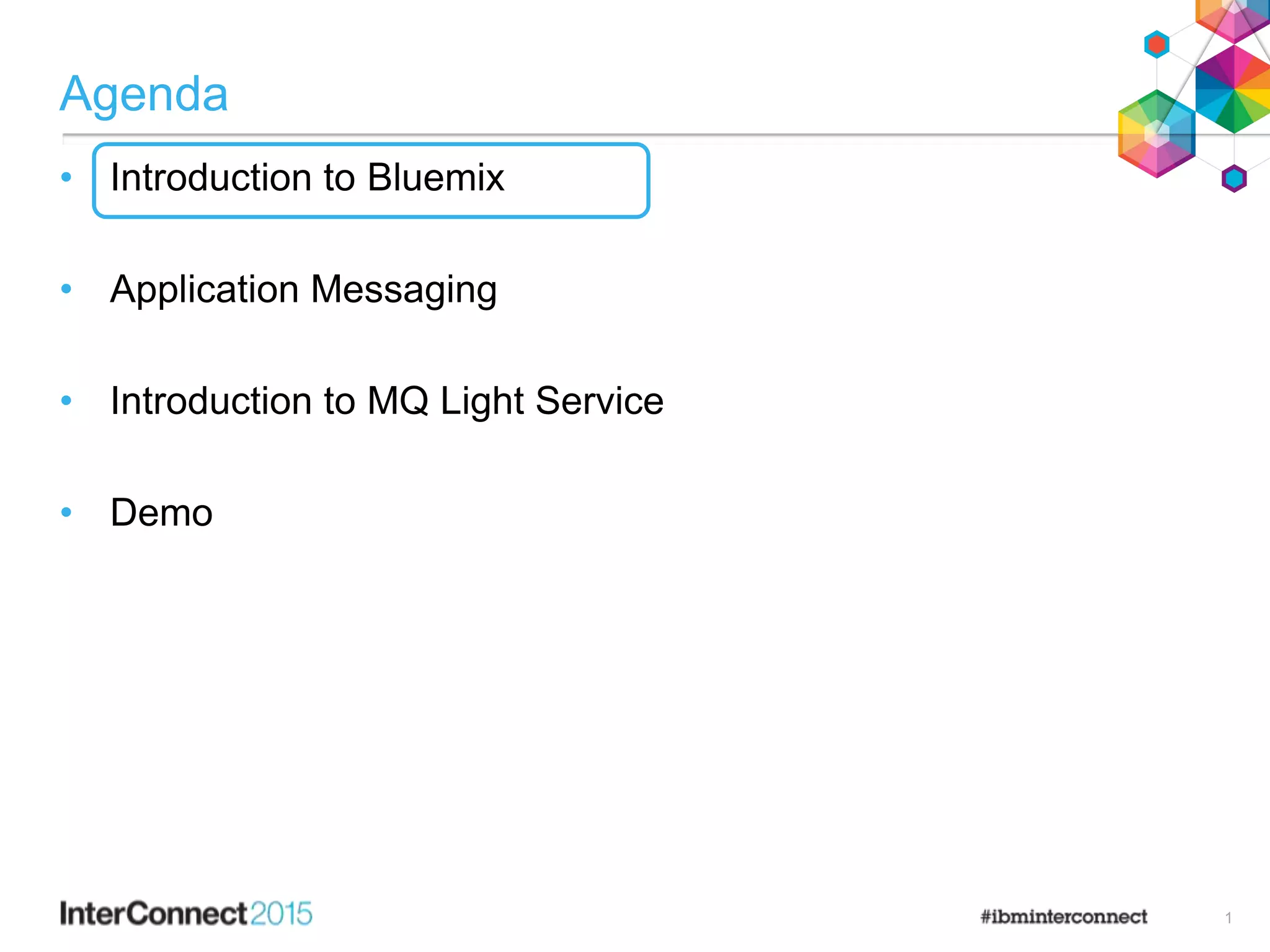 Agenda
• Introduction to Bluemix
• Application Messaging
• Introduction to MQ Light Service
• Demo
1
 