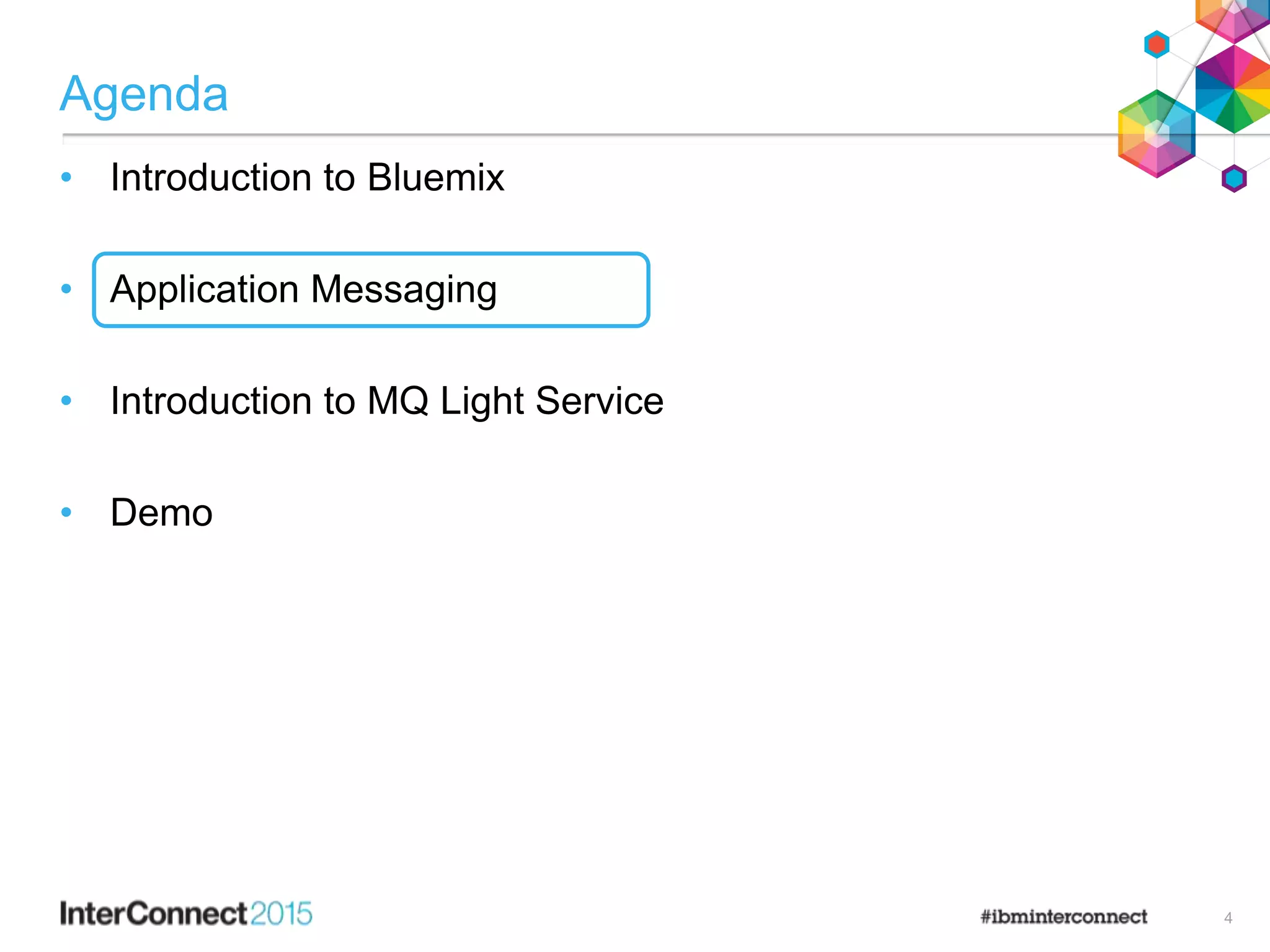 Agenda
• Introduction to Bluemix
• Application Messaging
• Introduction to MQ Light Service
• Demo
4
 