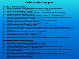 Créditos das Imagens
Introdução de Espécies Exóticas
64 - http://3.bp.blogspot.com/_lbdVh63em8c/SheiKp5T9gI/AAAAAAAAAgU/zF2gfTklTko/s400/jaca.jpg
65 - http://netobio.files.wordpress.com/2012/06/abelha_africana.jpg?w=320&h=247
66 - http://ipt.olhares.com/data/big/87/877106.jpg
67 - http://1.bp.blogspot.com/_IMmFIngONNk/TGF54YHQK_I/AAAAAAAADnE/XGfLYpF3kC8/s1600/FIJI_3.jpg
68 - http://www.clicrbs.com.br/rbs/image/5100806.jpg
69 - http://2.bp.blogspot.com/_aAWQrcx79bI/TUHpYfsl_dI/AAAAAAAABGY/eunT-zyGKgE/s1600/javali.jpg
70 - http://arvoresdesaopaulo.files.wordpress.com/2011/11/planta-invasora-na-cidade-de-sc3a3o-paulo-foto-de-ricardo-
cardim-todos-os-direitos-reservados-31.jpg?w=640
71 - http://animais.culturamix.com/blog/wp-content/uploads/2009/07/filhote-de-guaxinim.jpg
72 - http://media.salon.com/2012/11/shutterstock_66542878.jpg
73 - http://globomidia.com.br/sites/globomidia.com.br/files/grama-ao-sol.jpg
74 - http://fotos.fot.br/page_img/4122/pinguim_no_deserto
75 - http://lusociencias.blogspot.com.br/2013/03/especies-invasoras-qual-e-o-problema.html
76 - https://cratonoticias.wordpress.com/2012/05/31/motociclista-superlota-moto-com-dezenas-de-patos-no-vietna/
77 - http://colunas.globorural.globo.com/planetabicho/2012/02/14/camaleao-que-cabe-na-ponta-do-dedo-e-descoberto-em-
madagascar/
78 - http://gravidaeadolescent.blogspot.com.br/2012_05_01_archive.html
79 - http://www.exterminex.com.br/controle/controlador-de-pragas
80 - http://www.brasil247.com/pt/247/revista_oasis/88570/
81 - http://www.ieapm.mar.mil.br/pesquisa/oceanografia/mexilhaodourado.htm
82 - http://planetainteligente.blog.terra.com.br/2009/05/26/mexilhao-globalizado-da-prejuizo-as-empresas-de-energia/
Superexploração de Recursos Naturais
83 - http://riodasostrasjornal.blogspot.com.br/2012/07/pesca-excessiva-ameaca-30-das.html
84 - http://canalazultv.ig.com.br/redeambiente/novidade.asp?id_CON=267
85 - http://www.imagensdeposito.com/animal/436/barco+de+pesca.html
86 - http://www.ecologiaurbana.com.br/conscientizacao/pesca-predatoria-cagarras-perigo-fauna-local/
87 - http://www.jornalista292.com.br/noticia_detalhe.php?id=14200
88 - http://noticias.orm.com.br/noticia.asp?id=613025&%7Cmais+de+10+metros+de+madeira+ilegal+e+apreendida+em+
paragominas#.UW9PnrXvuLF
89 - http://veja.abril.com.br/blog/ricardo-setti/tag/barbatanas/
90 - http://compromissoconsciente.blogspot.com.br/2012/08/matanca-das-baleias-na-dinamarca-ilhas.html
91 - http://ambientalistasemrede.com.br/2012/10/17/carbono-verde-comercio-negro-relatorio-da-onu-afirma-que-a-extracao-
ilegal-de-madeira-tem-ate-hackers-envolvidos/
92 - http://meioambiente.culturamix.com/ecologia/fauna/caca-ilegal
 