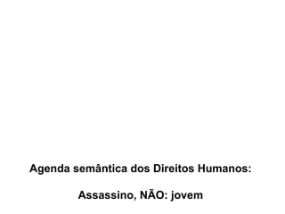 Agenda semântica dos Direitos Humanos: Assassino, NÃO: jovem 