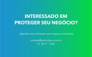 INTERESSADO EM
PROTEGER SEU NEGÓCIO?
Agende uma conversa com nossos consultores
contato@unbroken.com.br
51 3017 1302
 