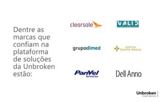 Dentre as
marcas que
confiam na
plataforma
de soluções
da Unbroken
estão:
 