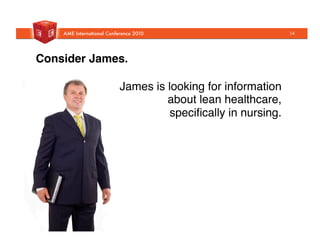 James is looking for information
about lean healthcare,
speciﬁcally in nursing. "
Consider James.!
14
 