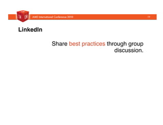 LinkedIn!
Share best practices through group
discussion."
19
 