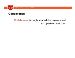 Google docs!
Collaborate through shared documents and
an open-access tool. "
23
 