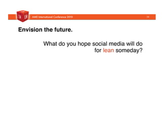 Envision the future.!
What do you hope social media will do
for lean someday?"
34
 