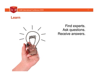 Find experts."
Ask questions."
Receive answers."
Learn!
7
 