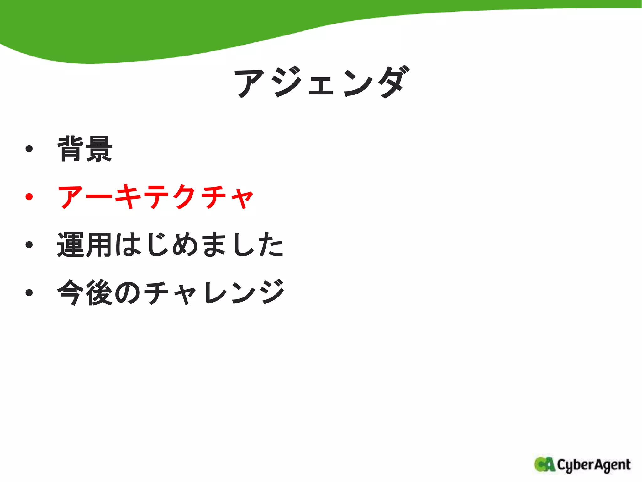 アジェンダ
• 背景
• アーキテクチャ
• 運用はじめました
• 今後のチャレンジ
 