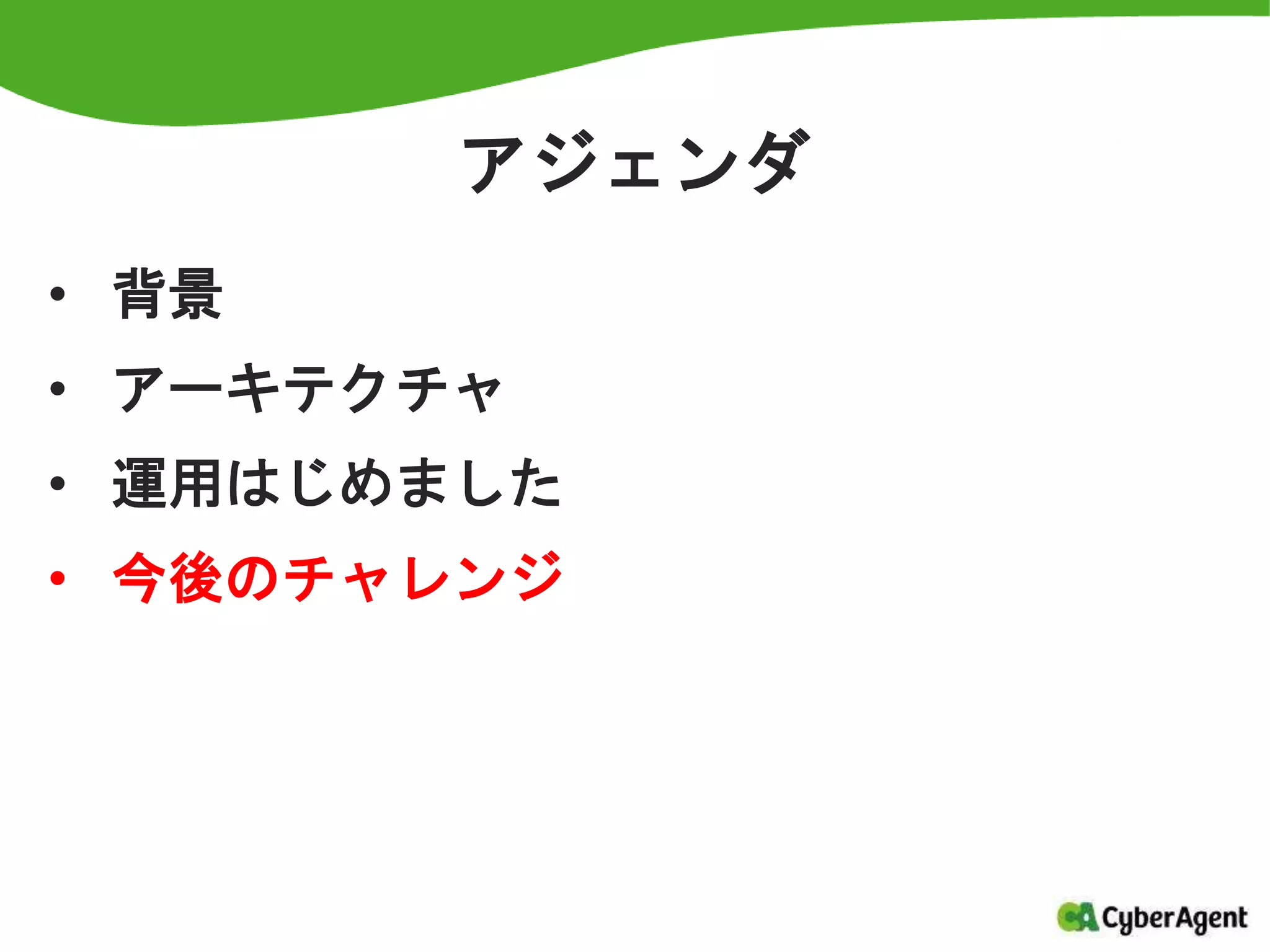 アジェンダ
• 背景
• アーキテクチャ
• 運用はじめました
• 今後のチャレンジ
 