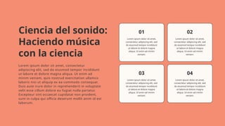 Ciencia del sonido:
Haciendo música
con la ciencia
Lorem ipsum dolor sit amet, consectetur
adipiscing elit, sed do eiusmod tempor incididunt
ut labore et dolore magna aliqua. Ut enim ad
minim veniam, quis nostrud exercitation ullamco
laboris nisi ut aliquip ex ea commodo consequat.
Duis aute irure dolor in reprehenderit in voluptate
velit esse cillum dolore eu fugiat nulla pariatur.
Excepteur sint occaecat cupidatat non proident,
sunt in culpa qui officia deserunt mollit anim id est
laborum.
Lorem ipsum dolor sit amet,
consectetur adipiscing elit, sed
do eiusmod tempor incididunt
ut labore et dolore magna
aliqua. Ut enim ad minim
veniam.
01
Lorem ipsum dolor sit amet,
consectetur adipiscing elit, sed
do eiusmod tempor incididunt
ut labore et dolore magna
aliqua. Ut enim ad minim
veniam.
02
Lorem ipsum dolor sit amet,
consectetur adipiscing elit, sed
do eiusmod tempor incididunt
ut labore et dolore magna
aliqua. Ut enim ad minim
veniam.
03
Lorem ipsum dolor sit amet,
consectetur adipiscing elit, sed
do eiusmod tempor incididunt
ut labore et dolore magna
aliqua. Ut enim ad minim
veniam.
04
 