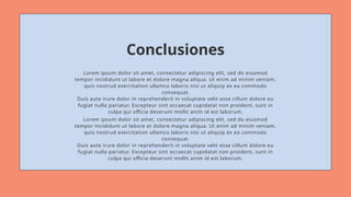 Conclusiones
Lorem ipsum dolor sit amet, consectetur adipiscing elit, sed do eiusmod
tempor incididunt ut labore et dolore magna aliqua. Ut enim ad minim veniam,
quis nostrud exercitation ullamco laboris nisi ut aliquip ex ea commodo
consequat.
Duis aute irure dolor in reprehenderit in voluptate velit esse cillum dolore eu
fugiat nulla pariatur. Excepteur sint occaecat cupidatat non proident, sunt in
culpa qui officia deserunt mollit anim id est laborum.
Lorem ipsum dolor sit amet, consectetur adipiscing elit, sed do eiusmod
tempor incididunt ut labore et dolore magna aliqua. Ut enim ad minim veniam,
quis nostrud exercitation ullamco laboris nisi ut aliquip ex ea commodo
consequat.
Duis aute irure dolor in reprehenderit in voluptate velit esse cillum dolore eu
fugiat nulla pariatur. Excepteur sint occaecat cupidatat non proident, sunt in
culpa qui officia deserunt mollit anim id est laborum.
 