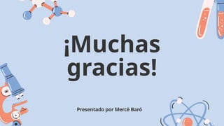 ¡Muchas
gracias!
Presentado por Mercè Baró
 