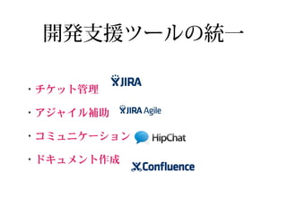 開発支援ツールの統一
• チケット管理
• アジャイル補助
• コミュニケーション
• ドキュメント作成
 