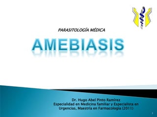 PARASITOLOGÍA MÉDICA




           Dr. Hugo Abel Pinto Ramírez
Especialidad en Medicina familiar y Especialista en
   Urgencias, Maestría en Farmacología (2011)
                                                      1
 
