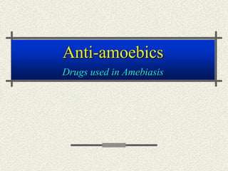 Anti-amoebics
Drugs used in Amebiasis
 
