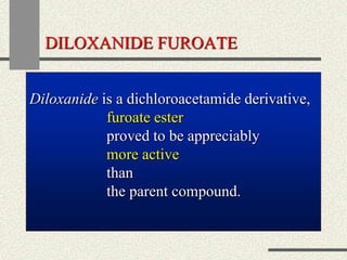 DILOXANIDE FUROATE
Diloxanide is a dichloroacetamide derivative,
furoate ester
proved to be appreciably
more active
than
the parent compound.
 