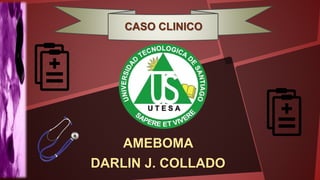 AMEBOMA
DARLIN J. COLLADO
CASO CLINICO
 